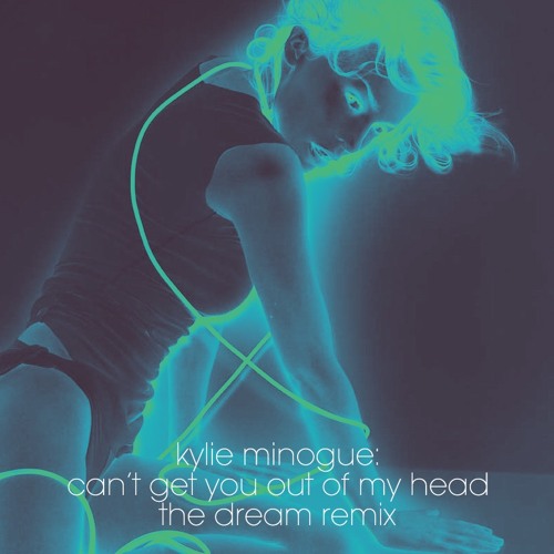 Stream KYLIE | Can't Get You Out Of My Head | The Dream Remix by Kylie