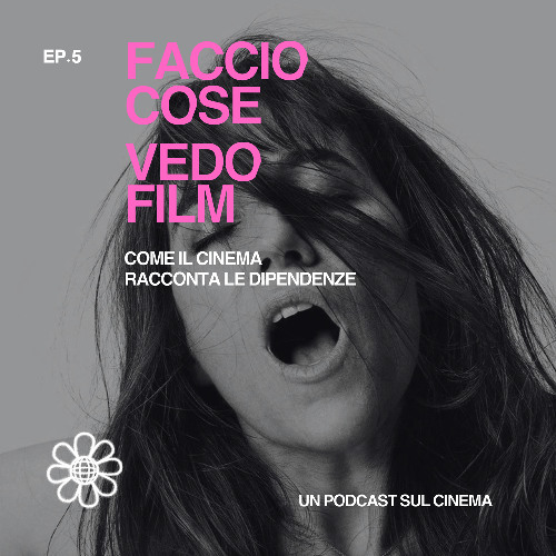 Veronica Cirigliano - Faccio cose, vedo film - EP. 5 | Come il cinema racconta le dipendenze