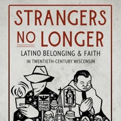 Dr. Sergio Gonzalez - Strangers No Longer: Latino Belonging and Faith in Twentieth-Century Wisconsin