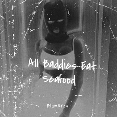 Blumbros - All baddies eat seafood