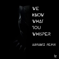 We Know What You Whisper [Abrantz Remix]