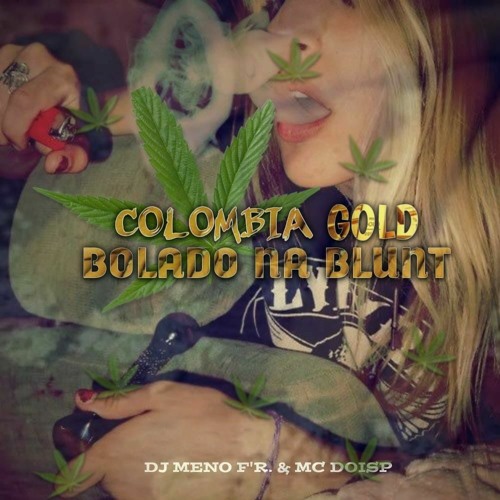 COLOMBIAN GOLD BOLADO NA BLUNT - MC DOISP ( DJ MENOR F'R )