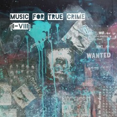 Music For True Crime [I-VIII]