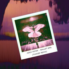 Aden Foyer - The Ballet Girl (Thnked Remix)