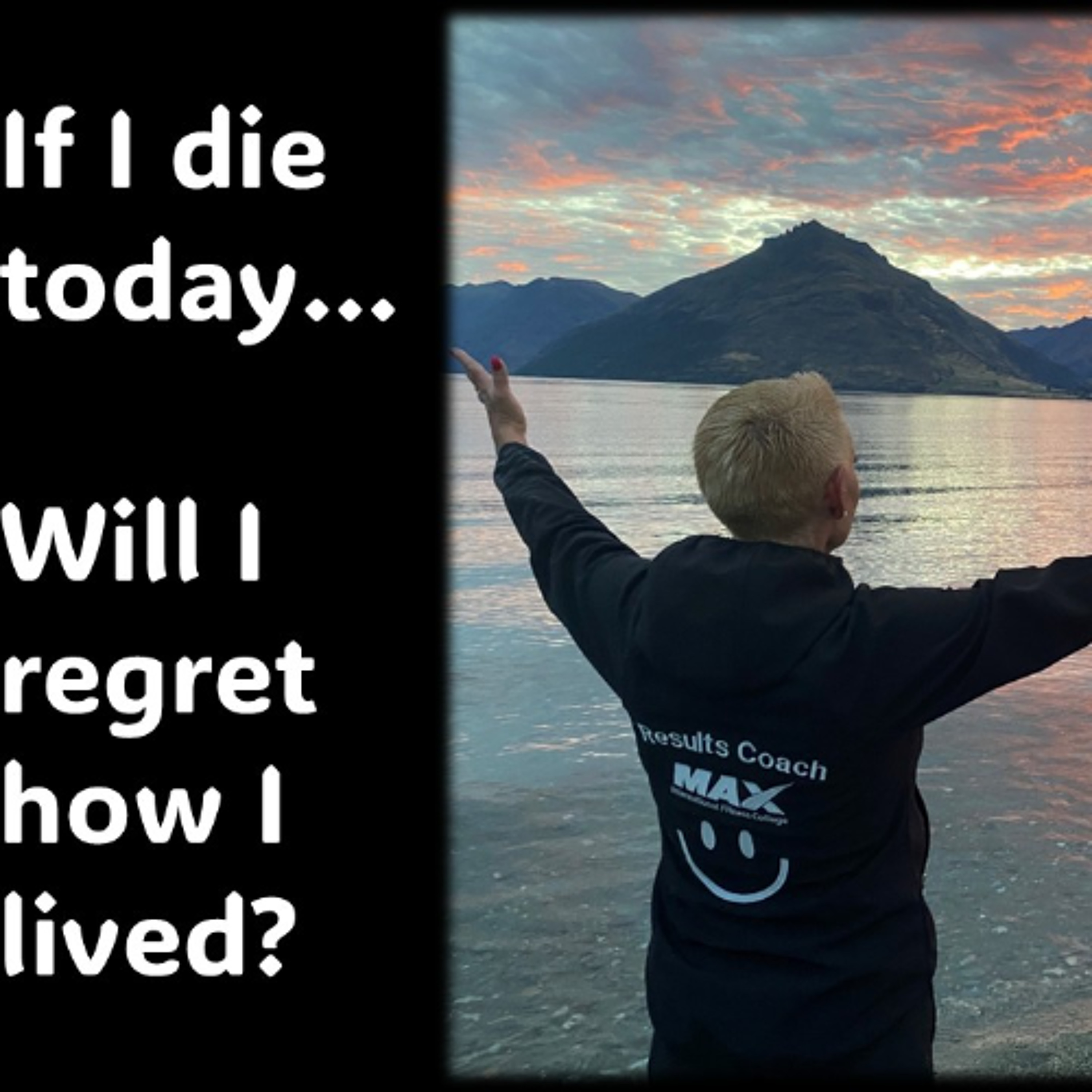 If I die today…Will I regret how I have lived