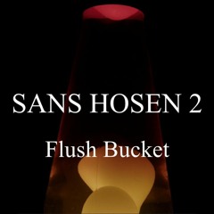 Sans Hosen 2: Flush Bucket