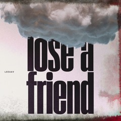 LOSE A FRIEND