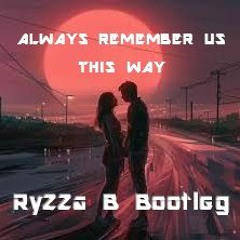 Always Remember Us This Way (RyZZa B Bootleg)