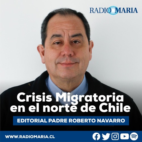 Stream Editorial Padre Roberto Navarro: Crisis Migratoria el norte de Chile  by Radio María Chile | Listen online for free on SoundCloud