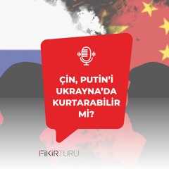 Çin, Putin’i Ukrayna’da kurtarabilir mi?