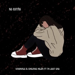 No Estás-Kanimals, Emiliano Mejía FT I'm Just Sad
