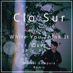 Clo Sur - While You Think It Over ( Malhar Sompura Remix )