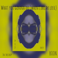 What you gonna do (when I break lose) - BOON