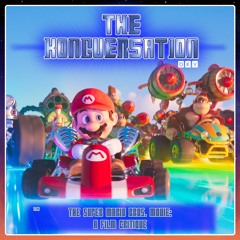 The Kongversation 1109 - The Super Mario Bros. Movie: A Film Critique