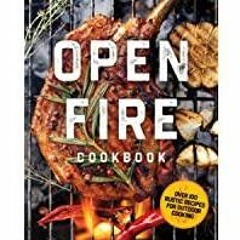 <Download>> The Open Fire Cookbook: Over 100 Rustic Recipes for Outdoor Cooking