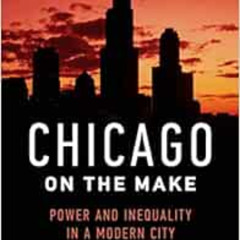 View EPUB 💔 Chicago on the Make: Power and Inequality in a Modern City by Andrew J.