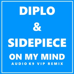 Diplo & SIDEPIECE - On My Mind (Audio K9 VIP Remix) [PREVIEW] [FILTERED DUE TO COPYRIGHT]