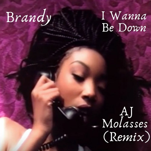 Stream Brandy I Wanna Be Down (AJ Molasses Remix) by AJ Molasses