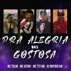 PRA ALEGRIA DAS GOSTOSA - DJ IMPERIO DM FEAT. MC TULIM,MC JEFINN E MC TITI MK