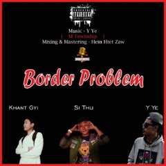 Border Problem (Y Yè Feat. Kigress, Si Thu)Prod. Y Yè still on the beat