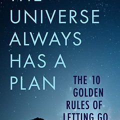 [Read] EPUB 💕 The Universe Always Has a Plan: The 10 Golden Rules of Letting Go by