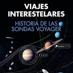 <PDF> 📕 Viajes interestelares. Historia de las sondas Voyager (Spanish Edition) Unlimited