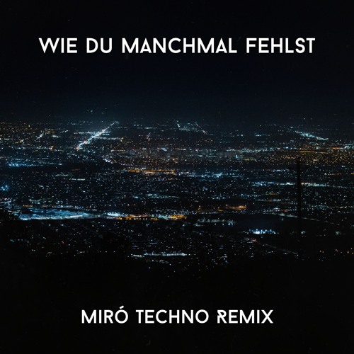 Stream Wie Du Manchmal Fehlst (Miró Techno Remix) by Miró Listen online for free on SoundCloud