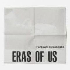Eras Of Us (ForExampleJon Edit) Final