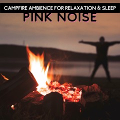 Pink Noise - Campfire Ambience for Relaxation & Sleep, Loopable