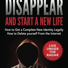 Télécharger le PDF How to Disappear and Start a New Life: How to Get a Complete New Identity Legal