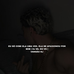 EU SÓ COMI ELA UMA VEZ, ELA SE APAIXONOU POR MIM [ DJ WL DÚ VS ] VERSÃO RJ