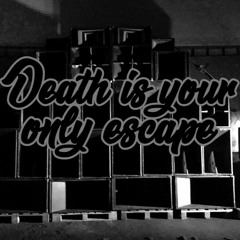 Death is your only escape