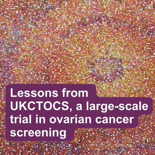 Lessons from UKCTOCS, a large-scale trial in ovarian cancer screening