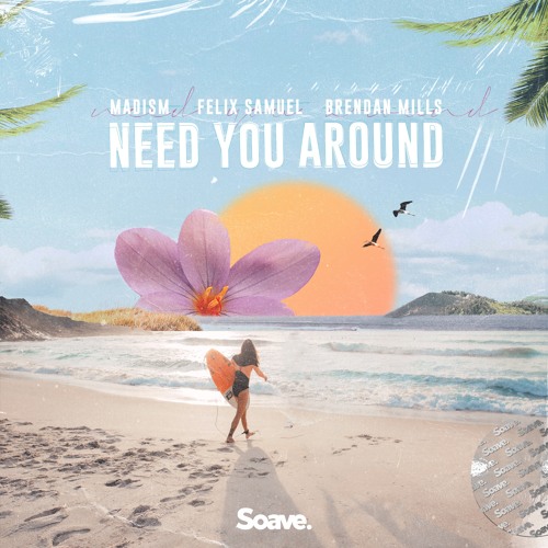 Madism, Felix Samuel & Brendan Mills - Need You Around