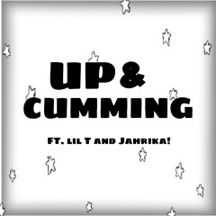 Up and Cumming (Ft. Lil T & Jahrika!)