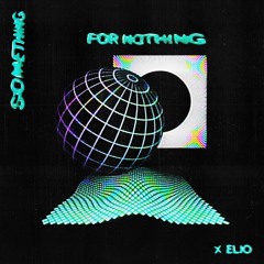 Something For Nothing ft ELIO