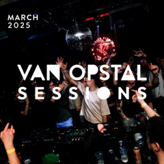 Van Opstal Sessions - March 2025