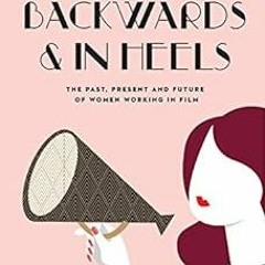 ✔️ [PDF] Download Backwards and in Heels: The Past, Present And Future Of Women Working In Film