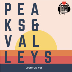 Lushpod #55 - Peaks & Valleys