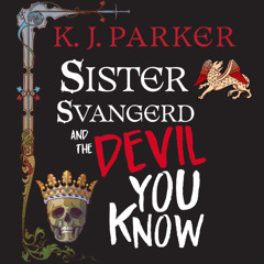 Sister Svangerd and the Devil You Know by K. J. Parker Read by Oliver Hembrough