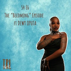 S4E6: Becoming ft Dewy Oputa