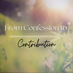 From Confession To Contribution (Pastor Juli)