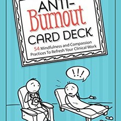 [ACCESS] [PDF EBOOK EPUB KINDLE] Anti-Burnout Card Deck: 54 Mindfulness and Compassion Practices To
