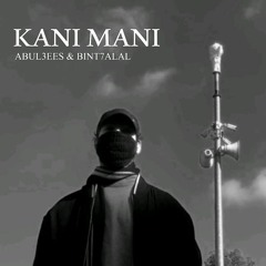ABUL3EES - Kani Mani ft. Bint7alal ابو العيس وبنتحلال - كاني ماني