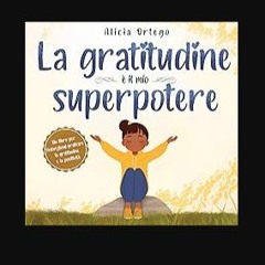PDF/READ 📕 La gratitudine è il mio superpotere: un libro per l’infanzia sul praticare la gratitudi