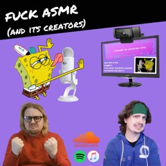 Episode 28 - Fuck ASMR (And Its Creators)
