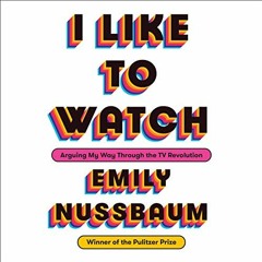 [Get] PDF EBOOK EPUB KINDLE I Like to Watch: Arguing My Way Through the TV Revolution by  Emily Nuss