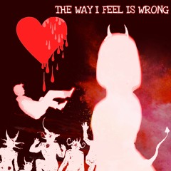 The Way I Feel Is Wrong