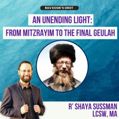 Rav Kook (18): An Unending Light - From Mitzrayim to the Final Geula