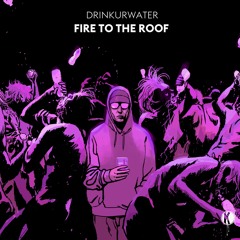 DRINKURWATER - FIRE TO THE ROOF